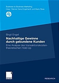 Nachhaltige Gewinne Durch Gebundene Kunden: Eine Analyse Des Transaktionskostentheoretischen Hold-Up (Paperback, 2011)