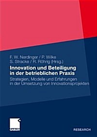 Innovation Und Beteiligung in Der Betrieblichen Praxis: Strategien, Modelle Und Erfahrungen in Der Umsetzung Von Innovationsprojekten (Paperback, 2010)