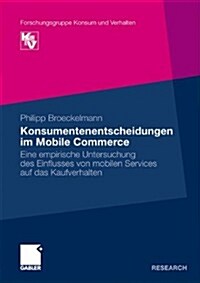 Konsumentenentscheidungen Im Mobile Commerce: Eine Empirische Untersuchung Des Einflusses Von Mobilen Services Auf Das Kaufverhalten (Paperback, 2010)