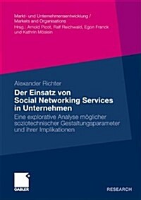Der Einsatz Von Social Networking Services in Unternehmen: Eine Explorative Analyse M?licher Soziotechnischer Gestaltungsparameter Und Ihrer Implikat (Paperback, 2010)