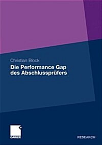 Die Performance Gap Des Abschlusspr?ers: Eine Quantitative Analyse Der Unabh?gigkeit Des Abschlusspr?ers (Paperback, 2011)