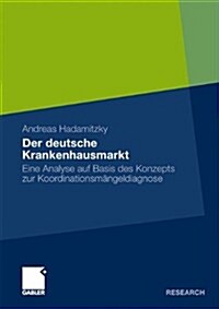 Der Deutsche Krankenhausmarkt: Eine Analyse Auf Basis Des Konzepts Zur Koordinationsm?geldiagnose (Paperback, 2010)