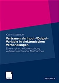 Vertrauen ALS Input-/Output-Variable in Elektronischen Verhandlungen: Eine Empirische Untersuchung Vertrauensf?dernder Ma?ahmen (Paperback, 2011)
