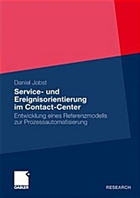 Service- Und Ereignisorientierung Im Contact-Center: Entwicklung Eines Referenzmodells Zur Prozessautomatisierung (Paperback, 2010)