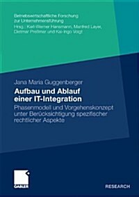 Aufbau Und Ablauf Einer It-Integration: Phasenmodell Und Vorgehenskonzept Unter Ber?ksichtigung Rechtlicher Aspekte (Paperback, 2010)