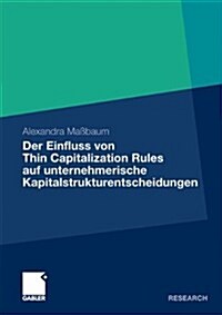 Der Einfluss Von Thin Capitalization Rules Auf Unternehmerische Kapitalstrukturentscheidungen (Paperback)