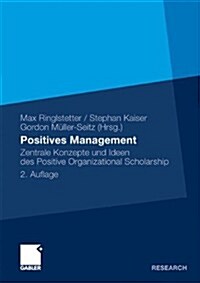 Positives Management: Zentrale Konzepte Und Ideen Des Positive Organizational Scholarship (Paperback, 2, 2. Aufl. 2011)