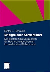 Erfolgreicher Karrierestart: Die Besten Initiativstrategien F? Hochschulabsolventen Im Verdeckten Stellenmarkt (Paperback, 2011)