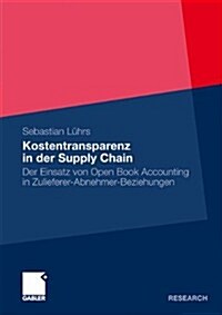 Kostentransparenz in Der Supply Chain: Der Einsatz Von Open Book Accounting in Zulieferer-Abnehmer-Beziehungen (Paperback, 2010)