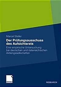Der Pr?ungsausschuss Des Aufsichtsrats: Eine Empirische Untersuchung Bei Deutschen Und ?terreichischen Aktiengesellschaften (Paperback, 2011)