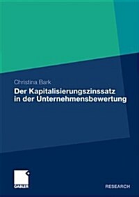 Der Kapitalisierungszinssatz in Der Unternehmensbewertung: Eine Theoretische, Praktische Und Empirische Analyse Unter Ber?ksichtigung M?licher Inter (Paperback, 2011)