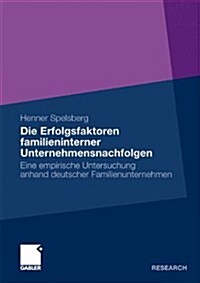 Die Erfolgsfaktoren Familieninterner Unternehmensnachfolgen: Eine Empirische Untersuchung Anhand Deutscher Familienunternehmen (Paperback, 2011)