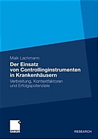 Der Einsatz Von Controllinginstrumenten in Krankenh?sern: Verbreitung, Kontextfaktoren Und Erfolgspotenziale (Paperback, 2011)