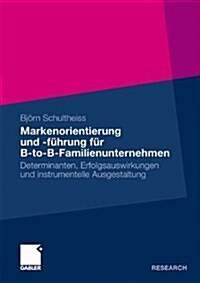 Markenorientierung Und -F?rung F? B-To-B-Familienunternehmen: Determinanten, Erfolgsauswirkungen Und Instrumentelle Ausgestaltung (Paperback, 2011)