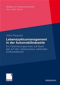 Lebenszyklusmanagement in Der Automobilindustrie: Ein Optimierungsansatz Auf Basis Der Auf Den Lebenszyklus Wirkenden Einflussfaktoren (Paperback, 2011)