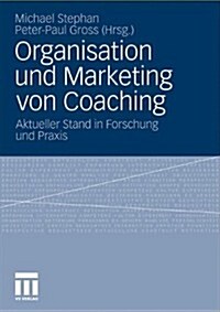 Organisation Und Marketing Von Coaching: Aktueller Stand in Forschung Und Praxis (Paperback, 2011)