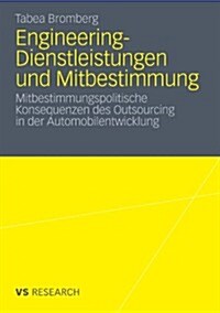 Engineering-Dienstleistungen Und Mitbestimmung: Mitbestimmungspolitische Konsequenzen Des Outsourcing in Der Automobilentwicklung (Paperback, 2011)