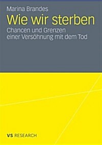 Wie Wir Sterben: Chancen Und Grenzen Einer Vers?nung Mit Dem Tod (Paperback, 2011)
