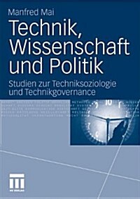 Technik, Wissenschaft Und Politik: Studien Zur Techniksoziologie Und Technikgovernance (Paperback, 2011)