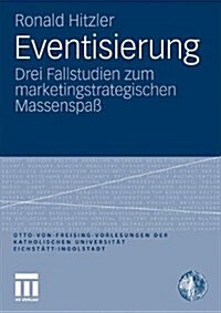 Eventisierung: Drei Fallstudien Zum Marketingstrategischen Massenspa? (Paperback, 2011)