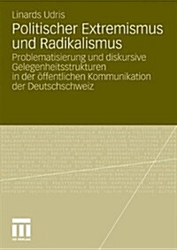 Politischer Extremismus Und Radikalismus: Problematisierung Und Diskursive Gelegenheitsstrukturen in Der ?fentlichen Kommunikation Der Deutschschweiz (Paperback, 2011)