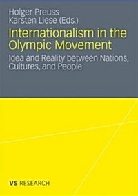 Internationalism in the Olympic Movement: Idea and Reality Between Nations, Cultures, and People (Paperback, 2011)