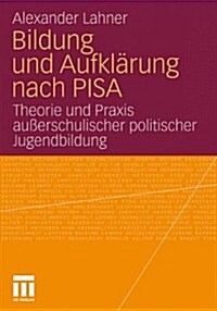 Bildung Und Aufkl?ung Nach Pisa: Theorie Und Praxis Au?rschulischer Politischer Jugendbildung (Paperback, 2011)