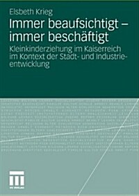 Immer Beaufsichtigt - Immer Besch?tigt: Kleinkinderziehung Im Kaiserreich Im Kontext Der Stadt- Und Industrieentwicklung (Paperback, 2011)