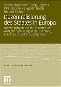 Dezentralisierung Des Staates in Europa: Auswirkungen Auf Die Kommunale Aufgabenerf?lung in Deutschland, Frankreich Und Gro?ritannien (Paperback, 2011)