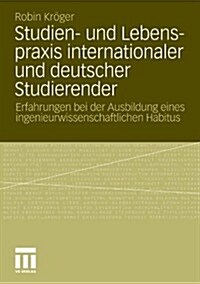 Studien- Und Lebenspraxis Internationaler Und Deutscher Studierender: Erfahrungen Bei Der Ausbildung Eines Ingenieurwissenschaftlichen Habitus (Paperback, 2011)