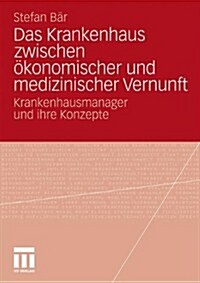 Das Krankenhaus Zwischen ?onomischer Und Medizinischer Vernunft: Krankenhausmanager Und Ihre Konzepte (Paperback, 2011)