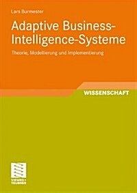 Adaptive Business-Intelligence-Systeme: Theorie, Modellierung Und Implementierung (Paperback, 2011)