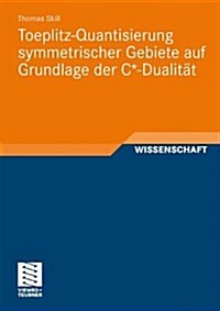 Toeplitz-Quantisierung Symmetrischer Gebiete Auf Grundlage Der C*-Dualit? (Paperback, 2011)