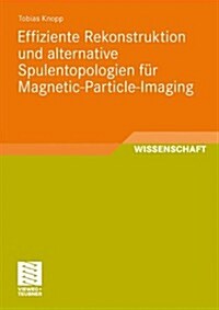 Effiziente Rekonstruktion Und Alternative Spulentopologien F? Magnetic-Particle-Imaging (Paperback, 2011)