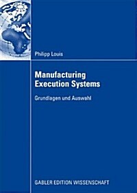 Manufacturing Execution Systems: Grundlagen Und Auswahl (Paperback, 2009)