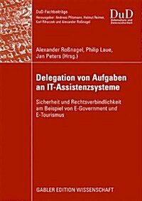 Delegation Von Aufgaben an It-Assistenzsysteme: Sicherheit Und Rechtsverbindlichkeit Am Beispiel Von E-Government Und E-Tourismus (Paperback, 2009)