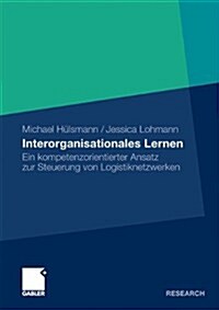 Interorganisationales Lernen: Ein Kompetenzorientierter Ansatz Zur Steuerung Von Logistiknetzwerken (Paperback, 2010)