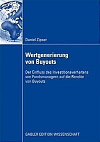 Wertgenerierung Von Buyouts: Der Einfluss Des Investitionsverhaltens Von Fondsmanagern Auf Die Rendite Von Buyouts (Paperback, 2009)