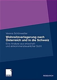 Wohnsitzverlagerung Nach ?terreich Und in Die Schweiz: Eine Analyse Aus Erbschaft- Und Einkommensteuerlicher Sicht (Paperback, 2009)
