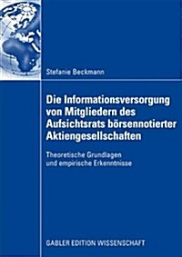 Die Informationsversorgung Von Mitgliedern Des Aufsichtsrats B?sennotierter Aktiengesellschaften: Theoretische Grundlagen Und Empirische Erkenntnisse (Paperback, 2009)