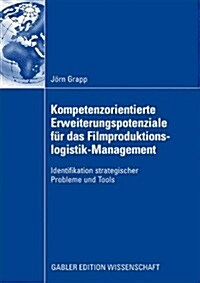 Kompetenzorientierte Erweiterungspotenziale F? Das Filmproduktionslogistik-Management: Strategische Probleme Und Tools (Paperback, 2009)