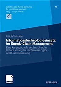 Informationstechnologieeinsatz Im Supply Chain Management: Eine Konzeptionelle Und Empirische Untersuchung Zu Nutzenwirkungen Und Nutzenmessung (Paperback, 2010)