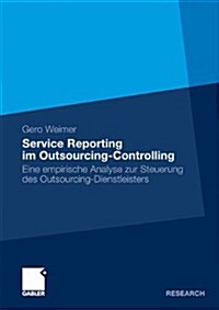 Service Reporting Im Outsourcing-Controlling: Eine Empirische Analyse Zur Steuerung Des Outsourcing-Dienstleisters (Paperback, 2009)