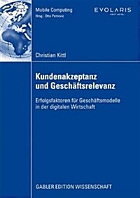 Kundenakzeptanz Und Gesch?tsrelevanz: Erfolgsfaktoren F? Gesch?tsmodelle in Der Digitalen Wirtschaft (Paperback, 2009)