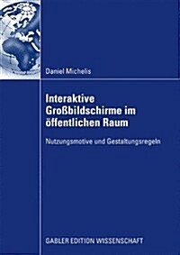 Interaktive Gro?ildschirme Im ?fentlichen Raum: Nutzungsmotive Und Gestaltungsregeln (Paperback, 2009)