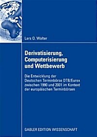 Derivatisierung, Computerisierung Und Wettbewerb: Die Entwicklung Der Deutschen Terminb?se Dtb/Eurex Zwischen 1990 Und 2001 Im Kontext Der Europ?sch (Paperback, 2009)