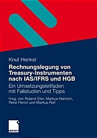 Rechnungslegung Von Treasury-Instrumenten Nach IAS/Ifrs Und Hgb: Ein Umsetzungsleitfaden Mit Fallstudien Und Tipps (Paperback, 2010)