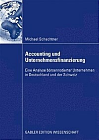 Accounting Und Unternehmensfinanzierung: Eine Analyse B?sennotierter Unternehmen in Deutschland Und Der Schweiz (Paperback, 2009)