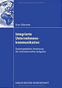Integrierte Unternehmenskommunikation: Systemgest?zte Umsetzung Der Informationellen Aufgaben (Paperback, 2009)