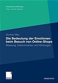 Die Bedeutung Der Emotionen Beim Besuch Von Online-Shops: Messung, Determinanten Und Wirkungen (Paperback, 2009)